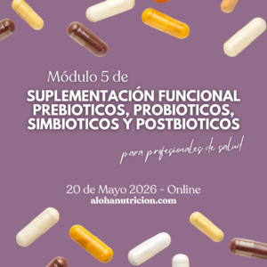 Suplementacion Funcional: Módulo 5 PREBIOTICOS, PROBIOTICOS, SIMBIOTICOS Y POSTBIOTICOS